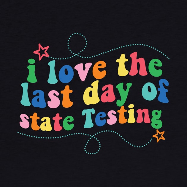 i love the last day of state Testing ,I Love State Testing Teacher School Test Day by Giftyshoop